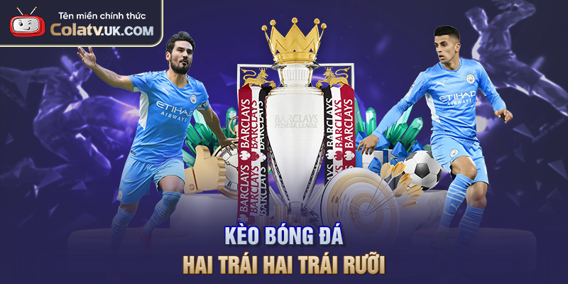 Kèo bóng đá hai trái hai trái rưỡi