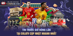 Tin Trước Giờ Bóng Lăn Tại COLATV Cập Nhật Nhanh Nhất